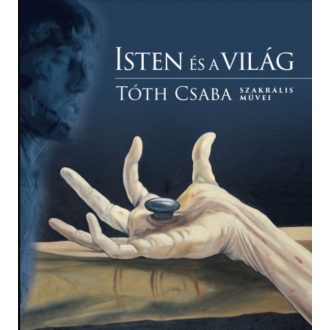   Isten és a világ - Tóth Csaba szakrális művei - Tóth Csaba