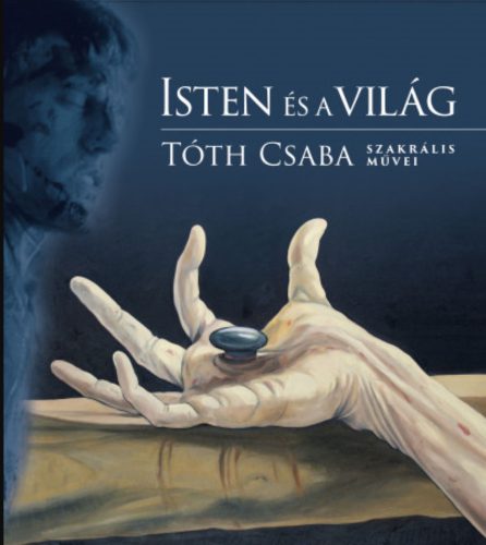 Isten és a világ - Tóth Csaba szakrális művei - Tóth Csaba