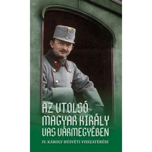Az utolsó magyar király Vas vármegyében