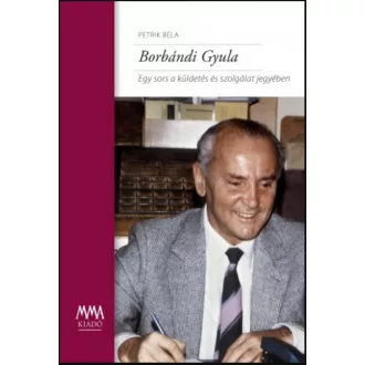   Borbándi Gyula - Egy sors a küldetés és szolgálat jegyében - Petrik Béla