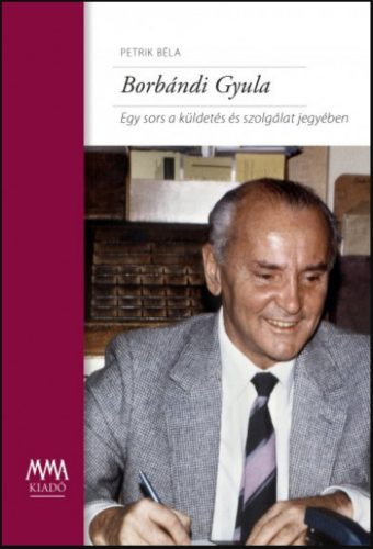 Borbándi Gyula - Egy sors a küldetés és szolgálat jegyében - Petrik Béla