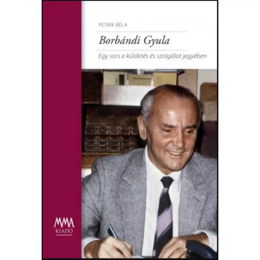 Borbándi Gyula - Egy sors a küldetés és szolgálat jegyében - Petrik Béla