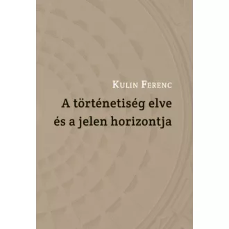 A történetiség elve és a jelen horizontja - Kulin Ferenc