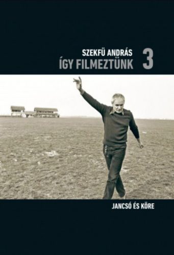 Így filmeztünk 3. - Jancsó és köre - Szekfü András