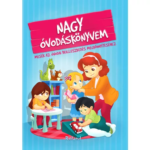 Nagy óvodáskönyvem - Mesék az óvodai beilleszkedés megkönnyítéséhez - Izmindi Katalin
