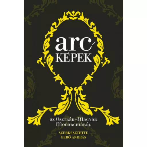Arcképek az Osztrák-Magyar Monarchiából - Gerő András szerk.