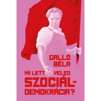 Mi lett veled szociáldemokrácia? - Galló Béla