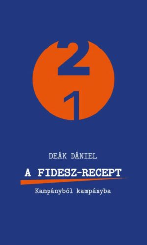 A Fidesz-recept - Kampányból kampányba – Deák Dániel