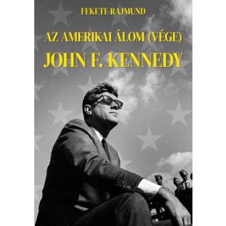 Az amerikai álom (vége) - John F. Kennedy - Fekete Rajmund