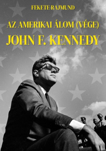 Az amerikai álom (vége) - John F. Kennedy - Fekete Rajmund