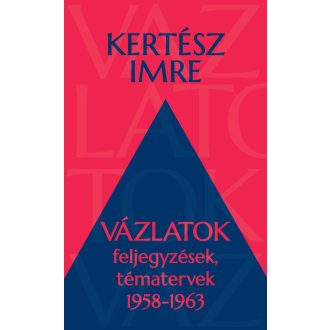   Vázlatok - Feljegyzések, tématervek 1958-1963 - Kertész Imre