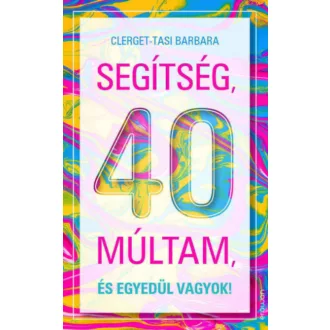   Segítség, 40 múltam, és egyedül vagyok! - Clerget-Tasi Barbara