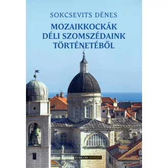   Mozaikkockák déli szomszédaink történetéből - Sokcsevits Dénes