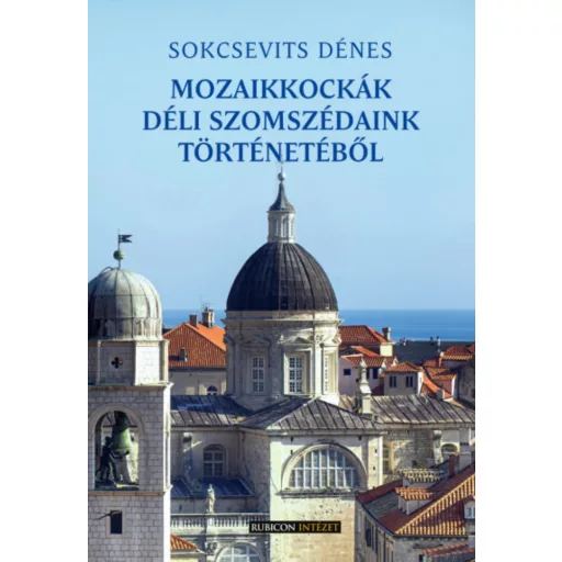 Mozaikkockák déli szomszédaink történetéből - Sokcsevits Dénes