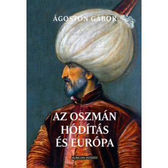 Az oszmán hódítás és Európa - Ágoston Gábor