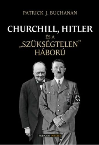 Churchill, Hitler és a szükségtelen háború - Patrick J. Buchanan