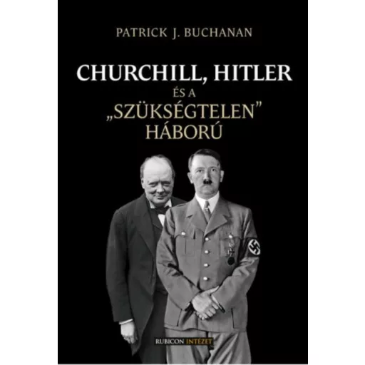 Churchill, Hitler és a szükségtelen háború - Patrick J. Buchanan