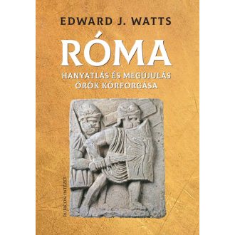   Róma - Hanyatlás és megújulás örök körforgása - Edward J. Watts