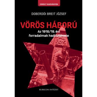  Vörös háború - Az 1918/19. évi forradalmak hadtörténete - Doberdói Breit József