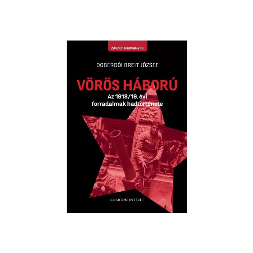 Vörös háború - Az 1918/19. évi forradalmak hadtörténete - Doberdói Breit József
