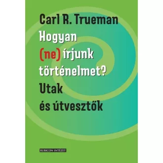 Hogyan (ne) írjunk történelmet? - Carl R. Trueman
