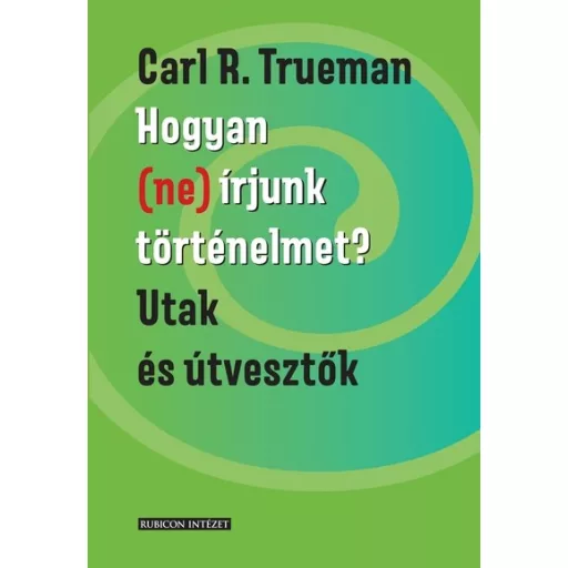Hogyan (ne) írjunk történelmet? - Carl R. Trueman