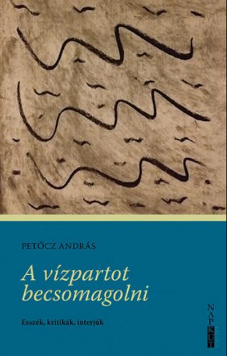 A vízpartot becsomagolni - Esszék, kritikák, interjúk - Petőcz András