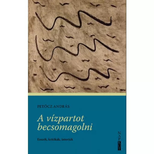 A vízpartot becsomagolni - Esszék, kritikák, interjúk - Petőcz András