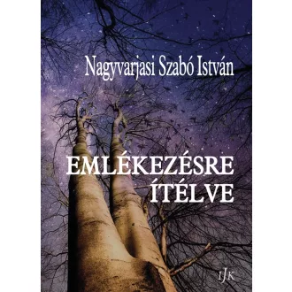 Emlékezésre ítélve - Nagyvarjasi Szabó István