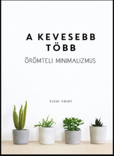 A kevesebb több - Örömteli minimalizmus - Vicki Vrint