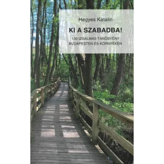   Ki a szabadba! - 130 izgalmas tanösvény Budapesten és környékén - Hegyes Katalin