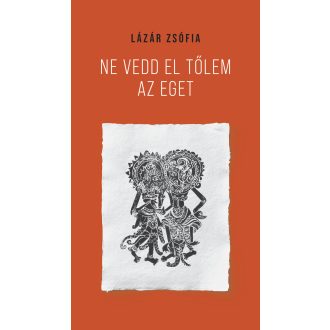 Ne vedd el tőlem az eget - Lázár Zsófia