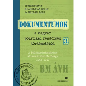   Dokumentumok a magyar politikai rendőrség történetéből 3. - Krahulcsán Zsolt - Müller Rolf