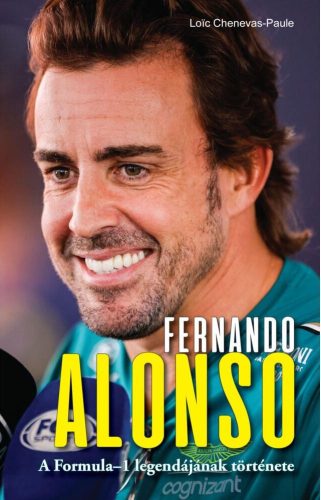 Fernando Alonso - A Formula-1 legendájának története - Loic Chenevas-Paule