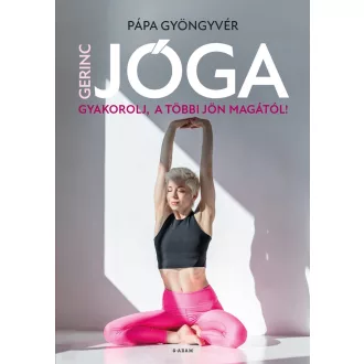   Gerincjóga - Gyakorolj, a többi jön magától! - Pápa Gyöngyvér