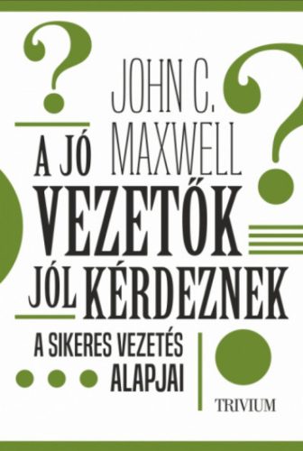 A jó vezetők jól kérdeznek - John C. Maxwell