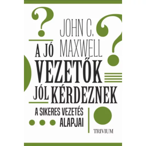 A jó vezetők jól kérdeznek - John C. Maxwell