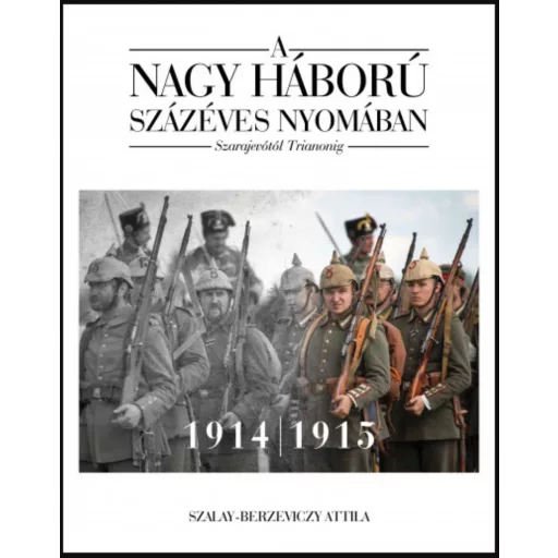 A nagy háború százéves nyomában - Szarajevótól Trianonig 1. - Szalay-Berzeviczy Attila