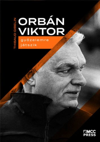 Orbán Viktor győzelemre játszik - Thibaud Gibelin szerk.
