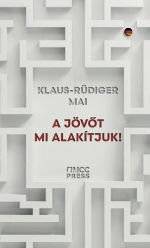 A jövőt mi alakítjuk! - Klaus-Rüdiger Mai