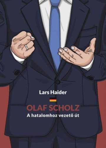 Olaf Scholz - A hatalomhoz vezető út - Lars Haider