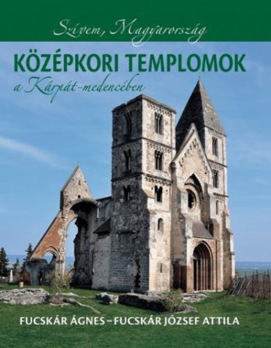 Középkori templomok a Kárpát-medencében - Fucskár József Attila - Fucskár Ágnes