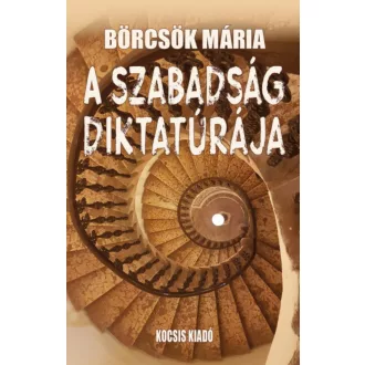A szabadság diktatúrája - Börcsök Mária