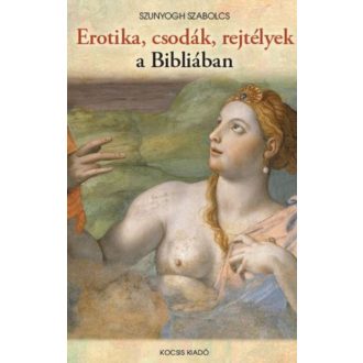   Erotika, csodák, rejtélyek a Bibliában - Szunyogh Szabolcs