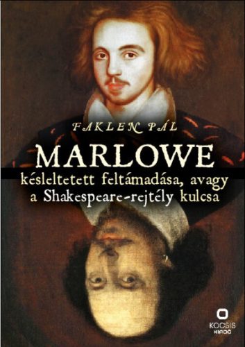 Marlowe késleltetett feltámadása, avagy a Shakespeare-rejtély kulcsa - Faklen Pál