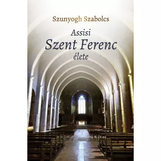 Assisi Szent Ferenc élete - Szunyogh Szabolcs