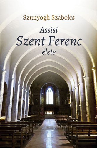 Assisi Szent Ferenc élete - Szunyogh Szabolcs