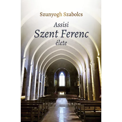Assisi Szent Ferenc élete - Szunyogh Szabolcs