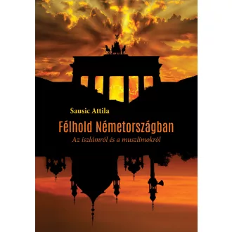   Félhold Németországban - Az iszlámról és a muszlimokról - Sausic Attila