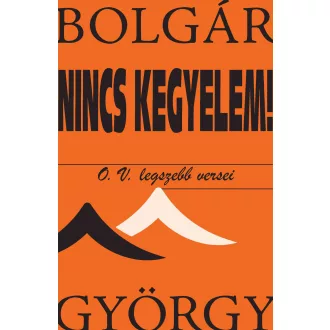 Nincs kegyelem! - O. V. legszebb versei - Bolgár György